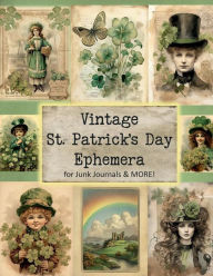 Title: Vintage St. Patrick's Day Ephemera for Junk Journals and More!: Over 180 Pieces for Paper Crafts, Scrapbooks, Collage and More!, Author: Glowing Pine Press