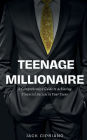 Teenage Millionaire: A Comprehensive Guide to Achieving Financial Success in Your Teens