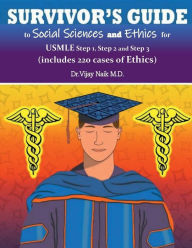 Title: SURVIVOR'S GUIDE TO SOCIAL SCIENCES & ETHICS USMLE Step 1, Step 2CK, & Step 3 EDITION I: (Includes 200+ Cases of Ethics:, Author: Dr Vijay Naik