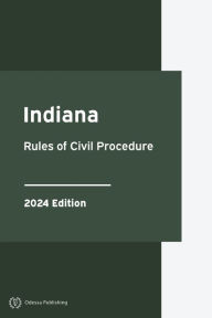 Title: Indiana Rules of Civil Procedure 2024 Edition: Indiana Rules of Court, Author: Indiana Government