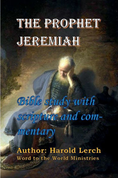 The Prophet Jeremiah: Bible study with scripture and commentary