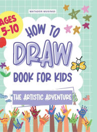 Title: The Artistic Adventure: A How-to-Draw Book for Kids, Author: Matador Musings