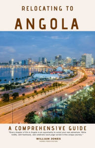 Title: Relocating to Angola: A Comprehensive Guide, Author: William Jones