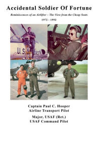 Title: Accidental Soldier of Fortune: Reminiscences of an Airlifter - The View from the Cheap Seats:, Author: Paul Hooper