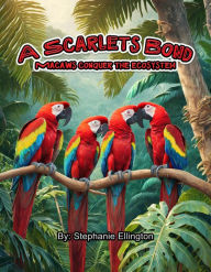 Title: A Scarlets Bond: Macaws conquer the ecosystem, Author: Stephanie Ellington