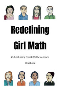 Title: Redefining Girl Math: 25 Trailblazing Female Mathematicians:, Author: Shivi Royal