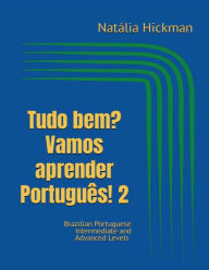 Title: Tudo bem? Vamos aprender Português! 2: Brazilian Portuguese - Intermediate and Advanced Levels, Author: Natalia Hickman