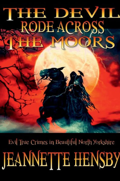 The Devil Rode Across The Moors: Evil True Crimes In Beautiful North Yorkshire