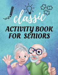 Title: Classic Activity Book For Seniors: Improve Cognitive Function & Stimulate the Brain With Games:, Author: Taddei