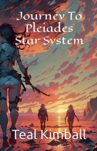 Title: Journey To Pleiades Star System, Author: Teal Kimball