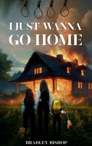 Title: I Just Wanna Go Home, Author: Bradley Bishop