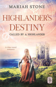 Title: Highlander's Destiny - Book 10 of the Called by a Highlander Series: A Enemies to Lovers Historical Highlander Romance, Author: Mariah Stone