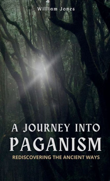 A Journey into Paganism: Rediscovering the Ancient Ways