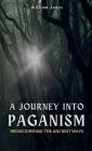 A Journey into Paganism: Rediscovering the Ancient Ways