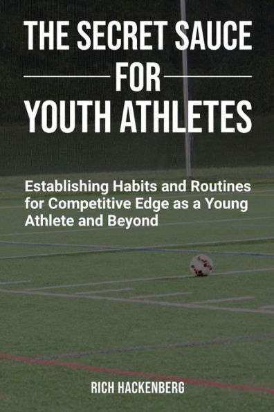 The Secret Sauce for Youth Athletes- Establishing Habits and Routines for Competitive Edge as a Young Athlete and Beyond