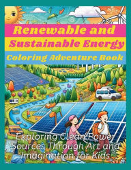 Title: Renewable and Sustainable Energy Coloring Adventure Book: Exploring Clean Power Sources Through Art and Imagination for Kids, Author: Mauricio Vasquez