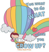 Title: You Want to do What When you Grow Up?: Ages 2 to 5, Author: Yellow Duck Press