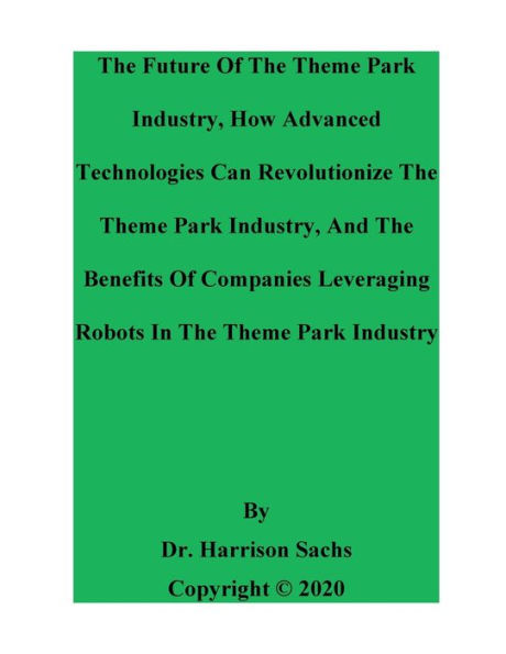 The Future Of The Theme Park Industry And How Advanced Technologies Can Revolutionize The Theme Park Industry