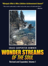 Title: Wonder Streams Of The Soul: REVISED & EXPANDED, VOLUME 1, Author: Craig Carpenter Downer