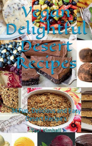 Title: Vegan Delightful Desert Recipes: 34 Fun, Delicious and Easy Desert Recipe's, Author: Teal Kimball