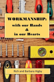 Title: Workmanship: with our Hands & in our Hearts:, Author: Rich Higby