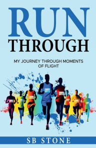 Title: Run Through: My Journey Through Moments of Flight, Author: SB Stone
