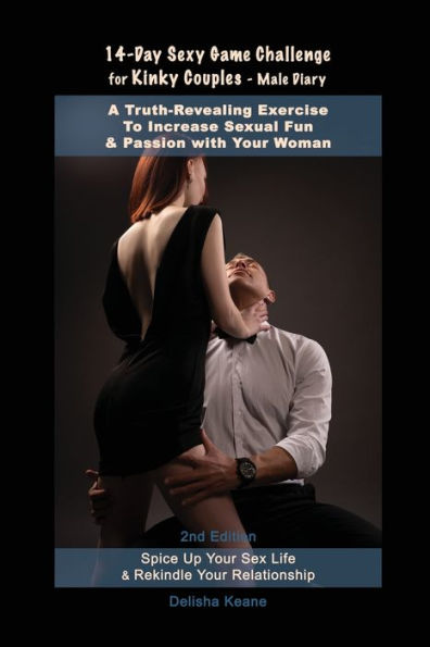 14-Day Sexy Game Challenge for Kinky Couples - Male Diary (2nd Ed.): A Truth-Revealing Exercise to Increase Sexual Fun & Passion with Your Woman