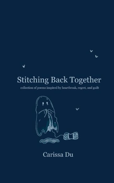 Stitching Back Together: collection of poems inspired by heartbreak, regret, and guilt