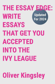 Title: The Essay Edge: Write Essays That Get You Accepted Into the Ivy League:, Author: Oliver Kingsley