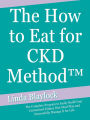 THE HOW TO EAT FOR CKD METHOD: The Complete Program to Easily Build Your Customized Kidney Diet Meal Plan and Successfully Manage It for Life.