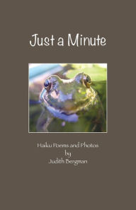 Title: Just a Minute: Haiku Poems and Photos, Author: Judith Bergman