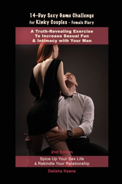 14-Day Sexy Game Challenge for Kinky Couples - Female Diary (2nd Ed.): A Truth-Revealing Exercise to Increase Sexual Fun & Intimacy with Your Man