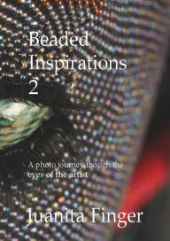 Title: Beaded Inspirations 2: A photo journey through the eyes of the artist:, Author: Juanita Finger