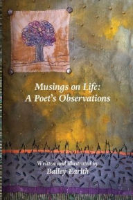 Title: Musings On Life: A Poet's Observations:, Author: Bailey Earith