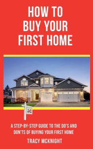 Title: HOW TO BUY YOUR FIRST HOME, Author: Tracy Mcknight