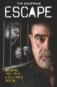 Title: ESCAPE: Breaking Free From A Self-Made Prison, Author: Tim Kaufman
