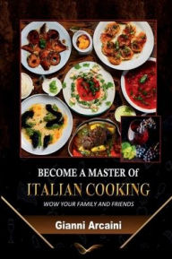 Title: Become a Master of Italian Cooking, Author: Gianni Arcaini