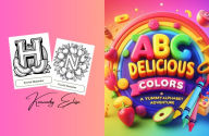 Title: ABC Delicious Colors: A Yummy Alphabet Adventure, Author: Kennedy Elise
