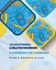Title: Schizophrenia & Related Disorders: A Handbook for Caregivers, Author: Nicole Gillen