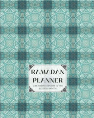 Title: Ramadan Planner: Maximizing Benefit in the Blessed Month, Design 1 (Full Color), Author: Ameen Publishing