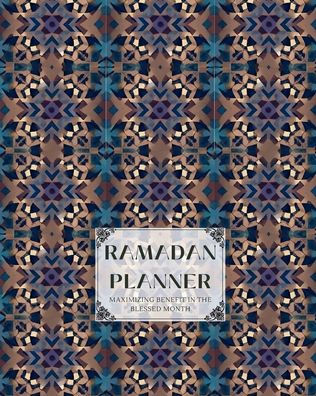 Ramadan Planner: Maximizing Benefit in the Blessed Month, Design 2 (Full Color)