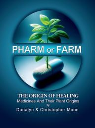 Title: PHARM or FARM: Medicines & Their Plant Origins, Author: Donalyn Moon
