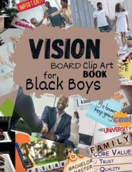 Title: Vision Board Clip Art Book for Black Boys: Inspirational Words Life Aspects & Images in All Categories Visualizing Your Life Goals & Dreams Money Health Healingn, Author: Karima O'connor