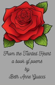 Title: From the Tainted Heart: A book of poems by Beth Anne Guacci, Author: Beth Anne Guacci