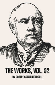Title: The Works of Robert G. Ingersoll, Vol. 02, Author: Robert Green Ingersoll