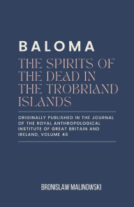 Title: Baloma: The Spirits of the Dead in the Trobriand Islands, Author: Bronislaw Malinowski