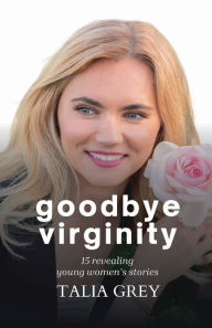 Title: Goodbye Virginity: 15 revealing women's stories, Author: Talia Grey