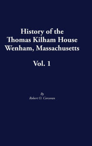 Title: History of the Thomas Kilham House, Vol. 1, Author: Robert O. Corcoran