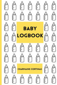 Title: Baby Logbook: Log Your Baby's Feeding, Sleeping and Diaper Use In This All-In-One Book:, Author: Charmaine Cortinas