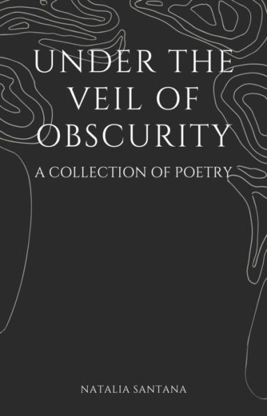 Under the Veil of Obscurity: A Collection of Poetry